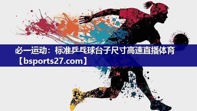 必一运动：标准乒乓球台子尺寸高速直播体育