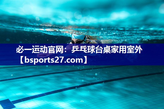 必一运动官网：乒乓球台桌家用室外