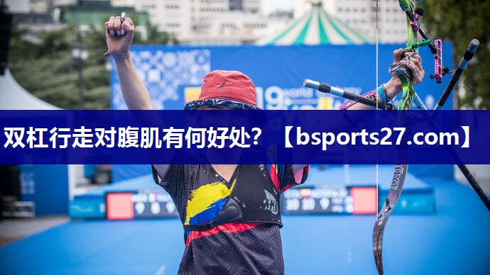 双杠行走对腹肌有何好处？
