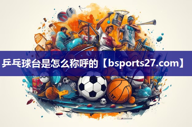 乒乓球台是怎么称呼的