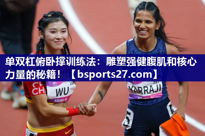 单双杠俯卧撑训练法：雕塑强健腹肌和核心力量的秘籍！