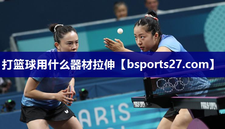 打篮球用什么器材拉伸